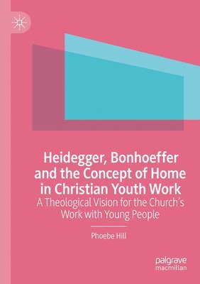 bokomslag Heidegger, Bonhoeffer and the Concept of Home in Christian Youth Work
