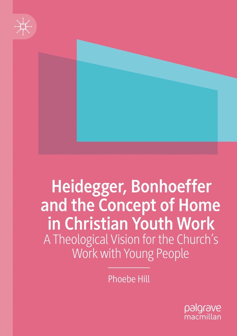 Phoebe Hill - Heidegger, Bonhoeffer and the Concept of Home in Christian Youth Work, Häftad