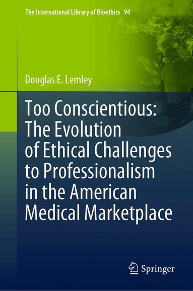 Douglas E. Lemley - Too Conscientious: The Evolution of Ethical Challenges to Professionalism in the American Medical Marketplace, Inbunden