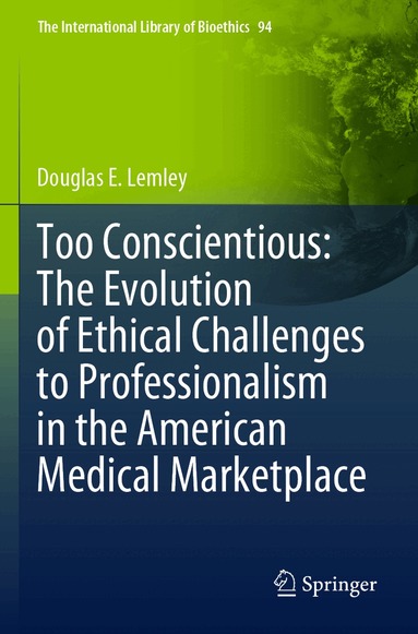 Douglas E. Lemley - Too Conscientious: The Evolution of Ethical Challenges to Professionalism in the American Medical Marketplace, Häftad