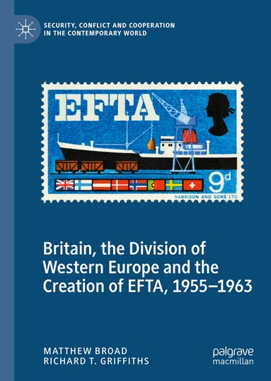 Matthew Broad, Richard T. Griffiths - Britain, the Division of Western Europe and the Creation of EFTA, 1955–1963, Inbunden