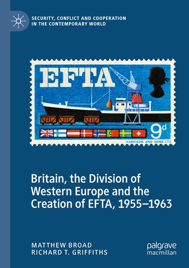 Matthew Broad, Richard T. Griffiths - Britain, the Division of Western Europe and the Creation of EFTA, 1955–1963, Häftad