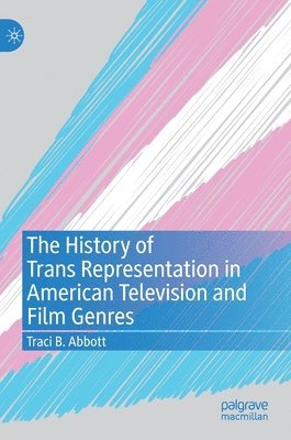 Traci B. Abbott - History of Trans Representation in American Television and Film Genres, Inbunden