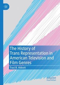 bokomslag The History of Trans Representation in American Television and Film Genres
