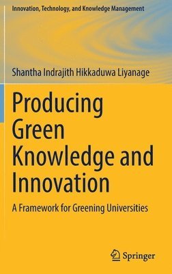 Shantha Indrajith Hikkaduwa Liyanage - Producing Green Knowledge and Innovation, Inbunden