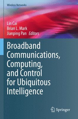 Lin Cai, Brian L. Mark, Jianping Pan - Broadband Communications, Computing, and Control for Ubiquitous Intelligence, Häftad