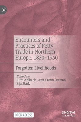 Jutta Ahlbeck, Ann-Catrin Östman, Eija Stark - Encounters and Practices of Petty Trade in Northern Europe, 1820–1960, Inbunden