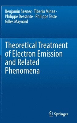 Benjamin Seznec, Tiberiu Minea, Philippe Dessante, Philippe Teste, Gilles Maynard - Theoretical Treatment of Electron Emission and Related Phenomena, Inbunden
