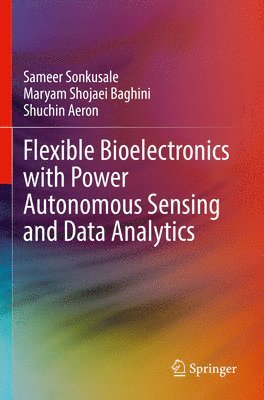 Sameer Sonkusale, Maryam Shojaei Baghini, Shuchin Aeron - Flexible Bioelectronics with Power Autonomous Sensing and Data Analytics, Häftad