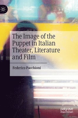 Federico Pacchioni - Image of the Puppet in Italian Theater, Literature and Film, Inbunden