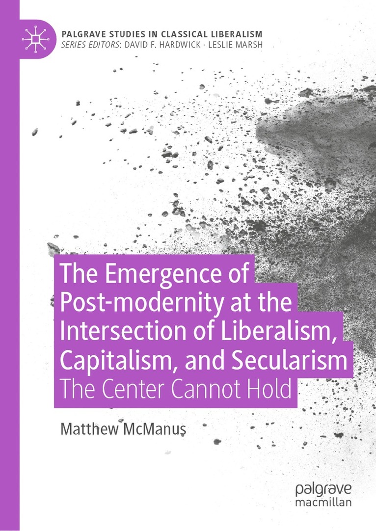 Matthew McManus - Emergence of Post-modernity at the Intersection of  Liberalism, Capitalism, and Secularism, Inbunden