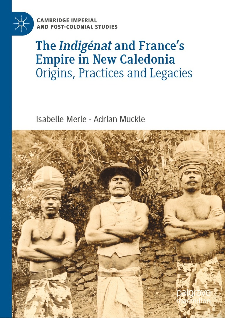 Isabelle Merle, Adrian Muckle - Indigénat and France’s Empire in New Caledonia, Inbunden