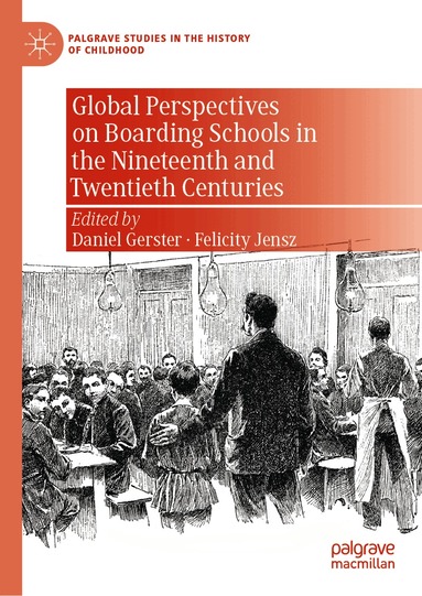 Daniel Gerster, Felicity Jensz - Global Perspectives on Boarding Schools in the Nineteenth and Twentieth Centuries, Inbunden