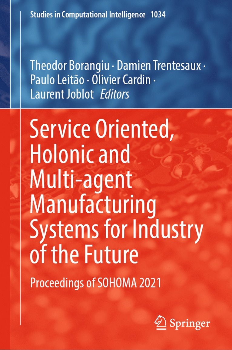 Service Oriented, Holonic and Multi-agent Manufacturing Systems for Industry of the Future