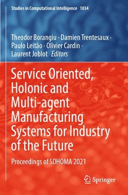 Service Oriented, Holonic and Multi-agent Manufacturing Systems for Industry of the Future 1