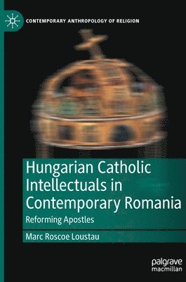 bokomslag Hungarian Catholic Intellectuals in Contemporary Romania