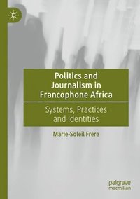 bokomslag Politics and Journalism in Francophone Africa