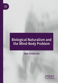 bokomslag Biological Naturalism and the Mind-Body Problem