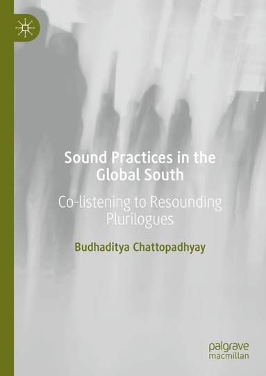 Budhaditya Chattopadhyay - Sound Practices in the Global South, Inbunden