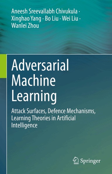 Aneesh Sreevallabh Chivukula, Xinghao Yang, Bo Liu, Wei Liu, Wanlei Zhou - Adversarial Machine Learning, Inbunden