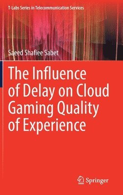 Saeed Shafiee Sabet - Influence of Delay on Cloud Gaming Quality of Experience, Inbunden