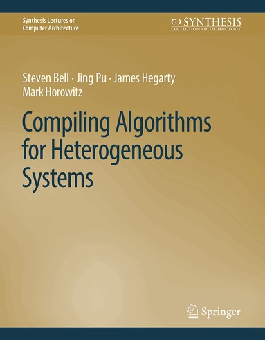 Steven Bell, Jing Pu, James Hegarty, Mark Horowitz - Compiling Algorithms for Heterogeneous Systems, Inbunden