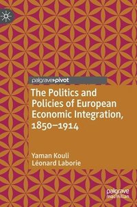 bokomslag The Politics and Policies of European Economic Integration, 18501914