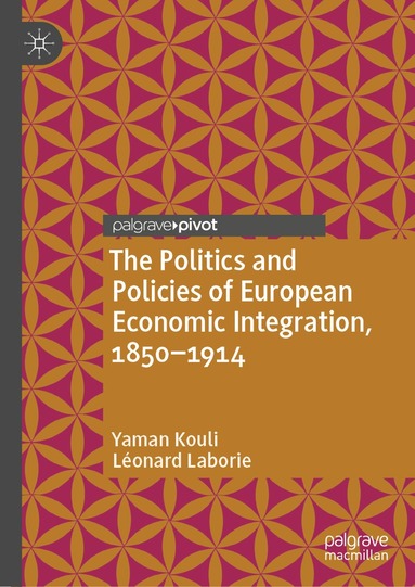 Yaman Kouli, Léonard Laborie - Politics and Policies of European Economic Integration, 1850–1914, Inbunden