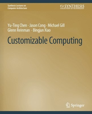 Yu-Ting Chen, Jason Cong, Michael Gill, Glenn Reinman, Bingjun Xiao - Customizable Computing, Häftad