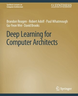 Brandon Reagen, Robert Adolf, Paul Whatmough, Gu-Yeon Wei, David Brooks - Deep Learning for Computer Architects, Häftad