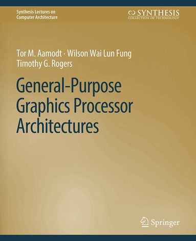 Tor M. Aamodt, Wilson Wai Lun Fung, Timothy G. Rogers - General-Purpose Graphics Processor Architectures, Häftad