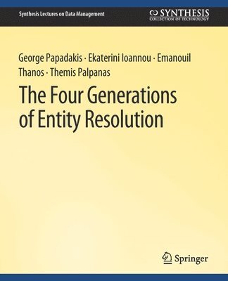 George Papadakis, Ekaterini Ioannou, Emanouil Thanos, Themis Palpanas - Four Generations of Entity Resolution, Häftad