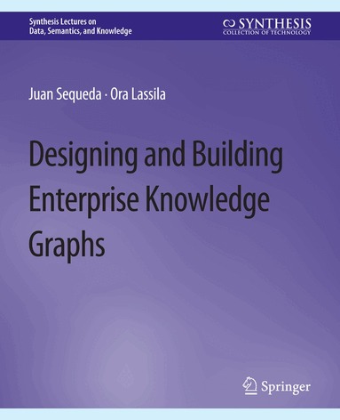 Juan Sequeda, Ora Lassila - Designing and Building Enterprise Knowledge Graphs, Häftad