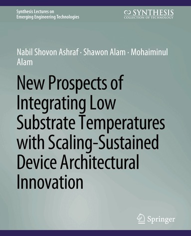 Nabil Shovon Ashraf, Shawon Alam, Mohaiminul Alam - New Prospects of Integrating Low Substrate Temperatures with Scaling-Sustained Device Architectural Innovation, Häftad