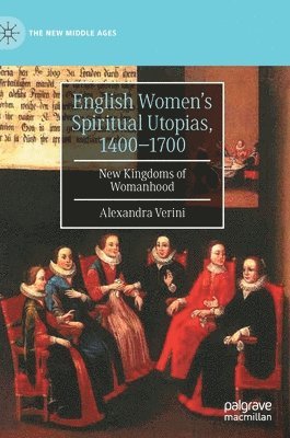 Alexandra Verini - English Women’s Spiritual Utopias, 1400-1700, Inbunden