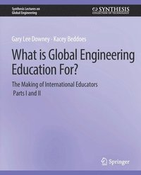 bokomslag What is Global Engineering Education For? The Making of International Educators, Part I & II