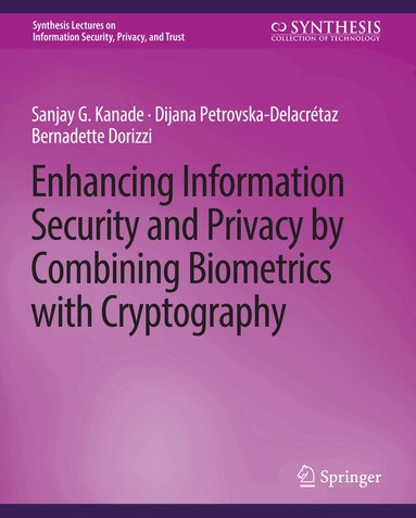 Sanjay Kanade, Dijana Petrovska-Delacretaz, Bernadette Dorizzi - Enhancing Information Security and Privacy by Combining Biometrics with Cryptography, Häftad