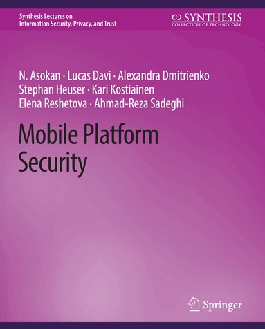 N. Asokan, Lucas Davi, Alexandra Dmitrienko, Stephan Heuser, Kari Kostiainen, Elena Reshetova, Ahmad-Reza Sadeghi - Mobile Platform Security, Häftad