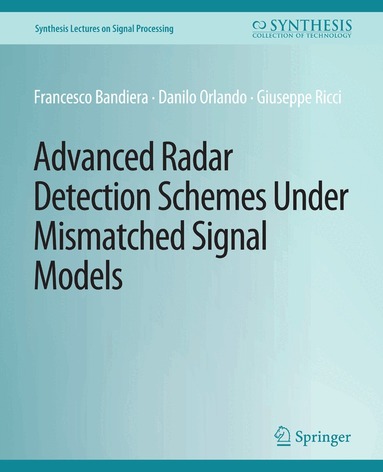 Francesco Bandiera, Danilo Orlando, Giuseppe Ricci - Advanced Radar Detection Schemes Under Mismatched Signal Models, Häftad