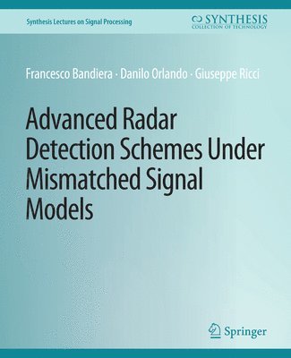 Francesco Bandiera, Danilo Orlando, Giuseppe Ricci - Advanced Radar Detection Schemes Under Mismatched Signal Models, Häftad