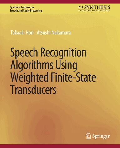 Takaaki Hori, Atsushi Nakamura - Speech Recognition Algorithms Using Weighted Finite-State Transducers, Häftad