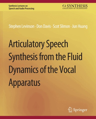 Stephen Levinson, Don Davis, Scott Slimon, Jun Huang - Articulatory Speech Synthesis from the Fluid Dynamics of the Vocal Apparatus, Häftad
