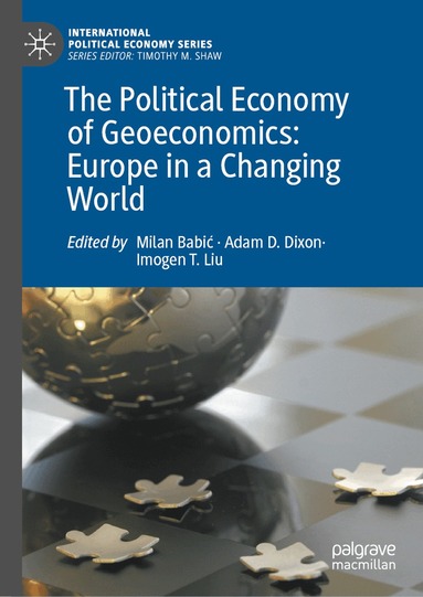 Milan Babić, Adam D. Dixon, Imogen T. Liu - Political Economy of Geoeconomics: Europe in a Changing World, Inbunden