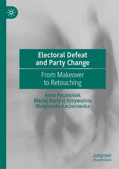 Anna Pacześniak, Maciej Bachryj-Krzywaźnia, Małgorzata Kaczorowska - Electoral Defeat and Party Change, Inbunden
