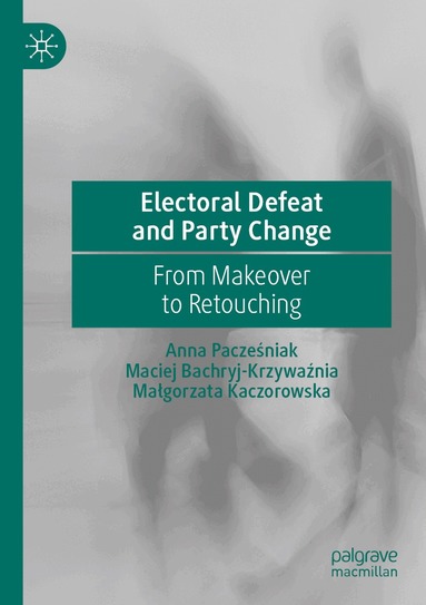 Anna Pacześniak, Maciej Bachryj-Krzywaźnia, Małgorzata Kaczorowska - Electoral Defeat and Party Change, Häftad