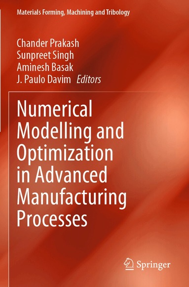 Chander Prakash, Sunpreet Singh, Aminesh Basak, J. Paulo Davim - Numerical Modelling and Optimization in Advanced Manufacturing Processes, Häftad