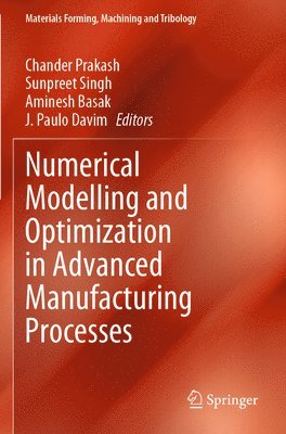 Chander Prakash, Sunpreet Singh, Aminesh Basak, J. Paulo Davim - Numerical Modelling and Optimization in Advanced Manufacturing Processes, Häftad