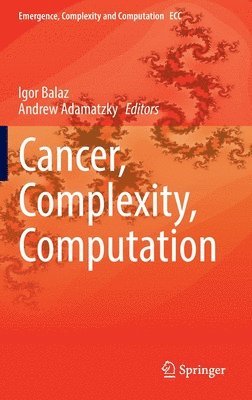 Igor Balaz, Andrew Adamatzky - Cancer, Complexity, Computation, Inbunden