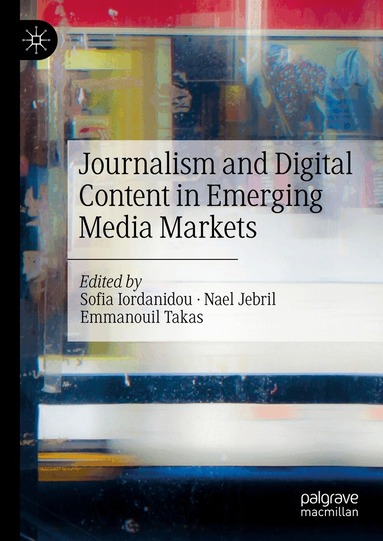 Sofia Iordanidou, Nael Jebril, Emmanouil Takas - Journalism and Digital Content in Emerging Media Markets, Inbunden