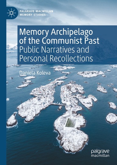 Daniela Koleva - Memory Archipelago of the Communist Past, Häftad